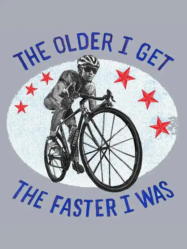 Cycling graphic with cyclist and stars, text 'The older I get the faster I was'