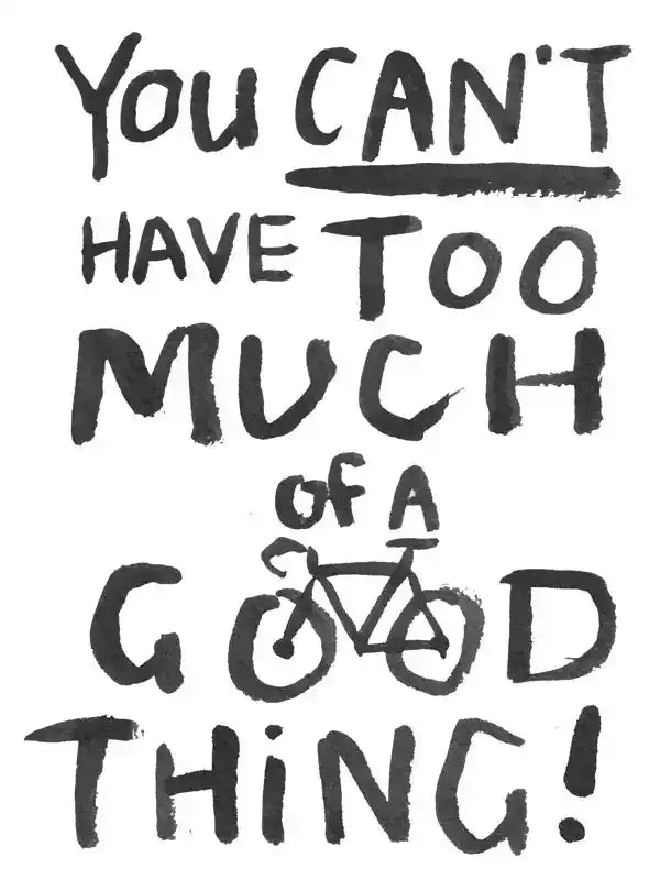 Hand-drawn quote: 'You can't have too much of a good thing!' with bicycle graphic, cycling apparel design